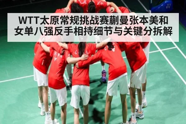 WTT太原常规挑战赛蒯曼张本美和女单八强反手相持细节与关键分拆解
